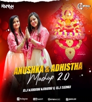 Anushka & Adhishtha Mashup 2.0 - Dj Karan Kahar Dj Sonu 